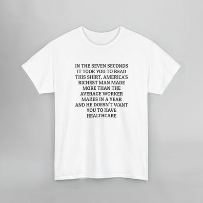 In the Seven Seconds It Took You To Read This Shirt, America's Richest Man Made More than the Average Worker Makes In A Year And He Doesn't Want You to Have Healthcare Tee