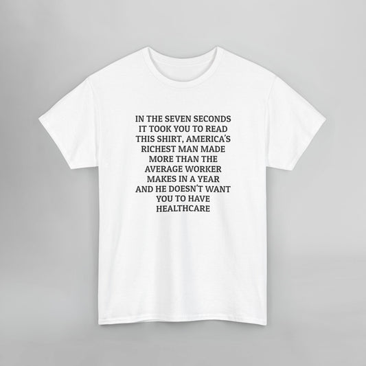 In the Seven Seconds It Took You To Read This Shirt, America's Richest Man Made More than the Average Worker Makes In A Year And He Doesn't Want You to Have Healthcare Tee