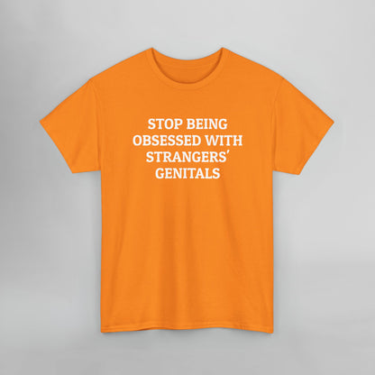 Stop Being Obsessed With Strangers' Genitals Tee