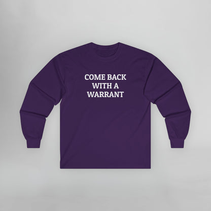 Come Back With a Warrant Long Sleeve Tee