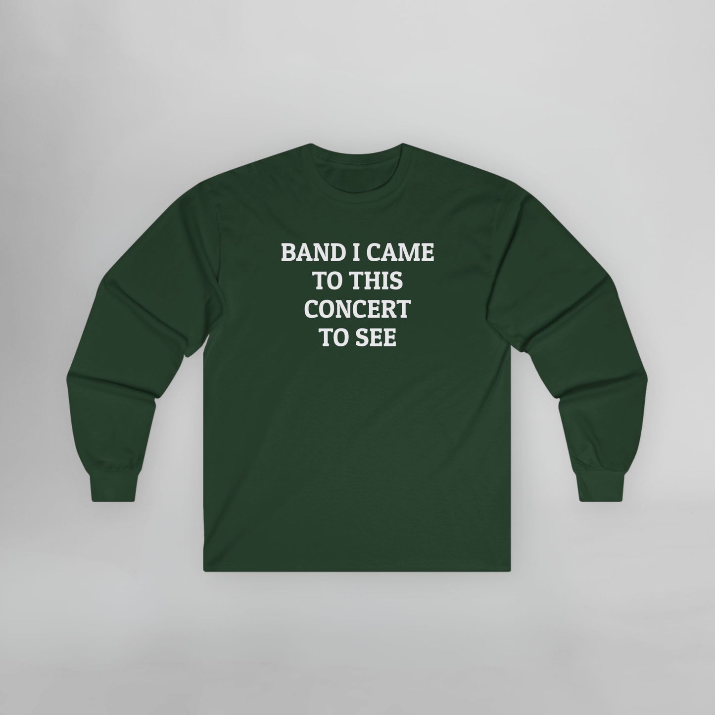 Band I Came to This Concert to See Long Sleeve Tee