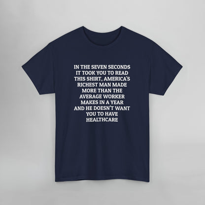 In the Seven Seconds It Took You To Read This Shirt, America's Richest Man Made More than the Average Worker Makes In A Year And He Doesn't Want You to Have Healthcare Tee
