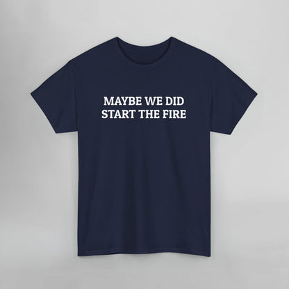 Maybe We Did Start The Fire Tee
