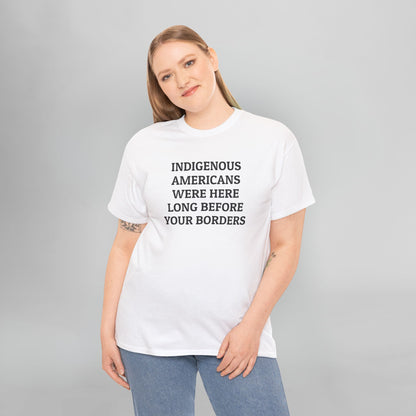 Indigenous Americans Were Here Long Before Your Borders Tee