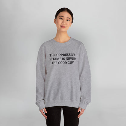 The Oppressive Regime Is Never the Good Guy Sweatshirt