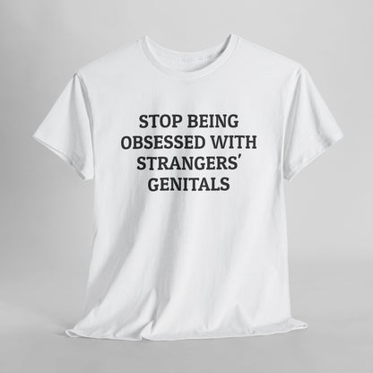 Stop Being Obsessed With Strangers' Genitals Tee