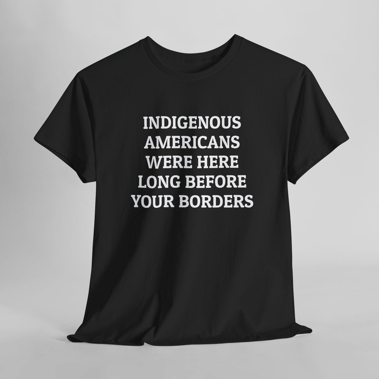 Indigenous Americans Were Here Long Before Your Borders Tee