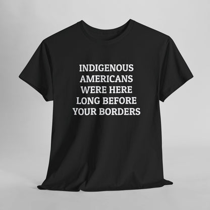 Indigenous Americans Were Here Long Before Your Borders Tee
