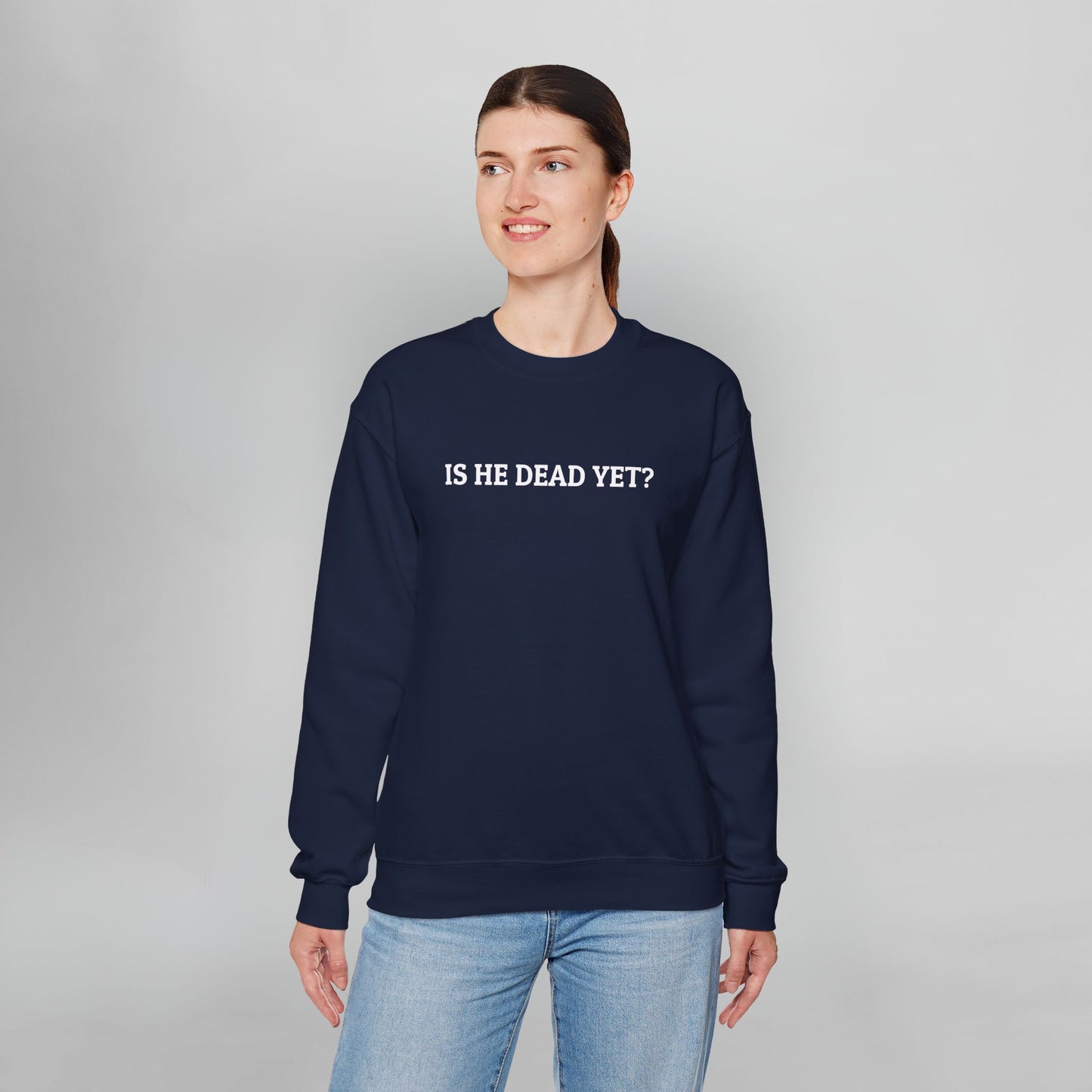 Is He Dead Yet Sweatshirt