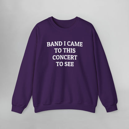 Band I Came to This Concert to See Sweatshirt