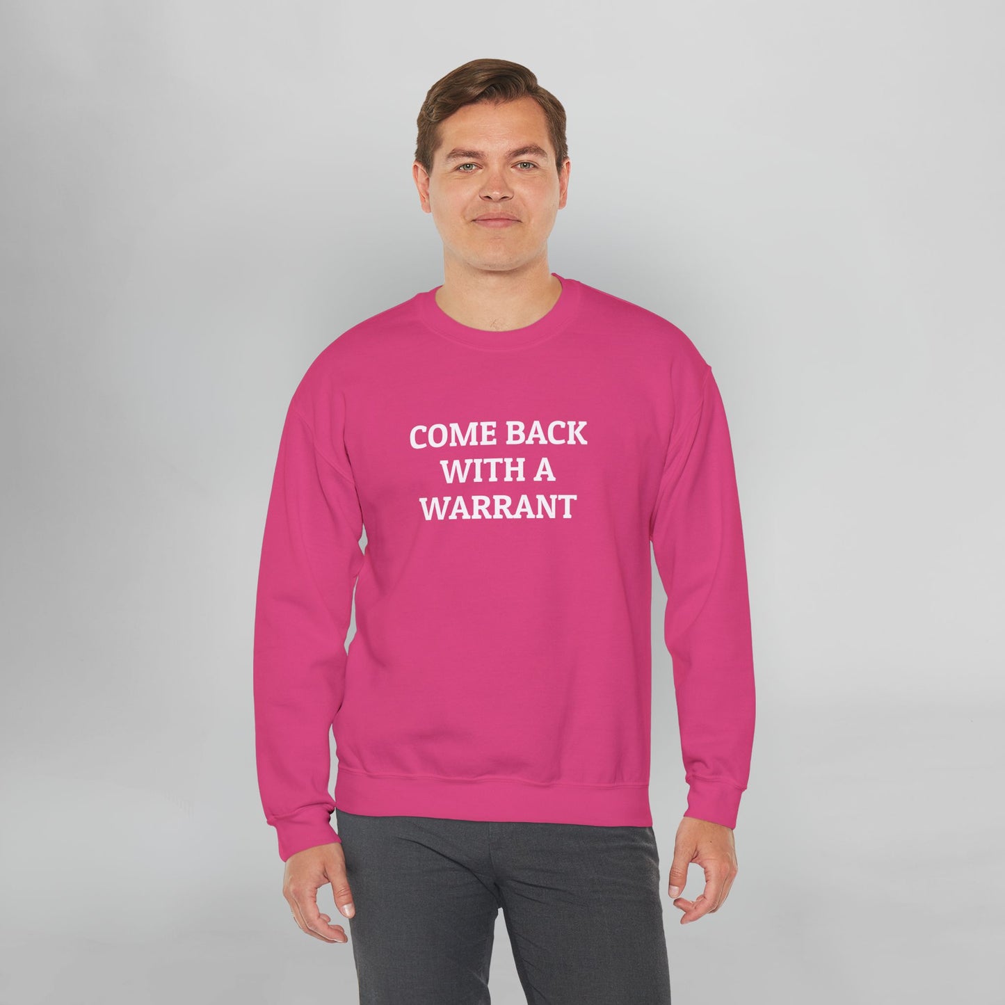 Come Back With a Warrant Sweatshirt