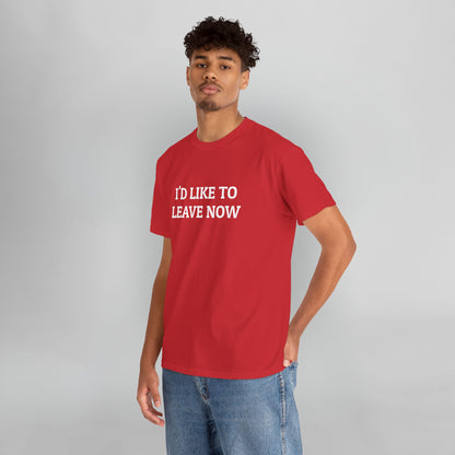 I'd Like to Leave Now Tee