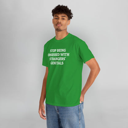Stop Being Obsessed With Strangers' Genitals Tee
