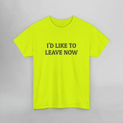 I'd Like to Leave Now Tee