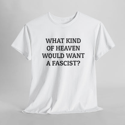 What Kind of Heaven Would Want a Fascist Tee