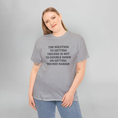 The Solution to Getting Tricked Isn't to Double Down on Getting Tricked Harder Tee