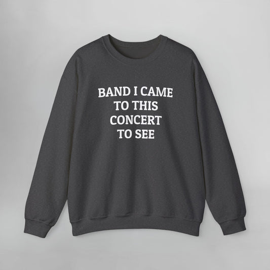 Band I Came to This Concert to See Sweatshirt
