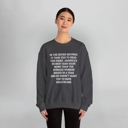 In the Seven Seconds It Took You To Read This Shirt, America's Richest Man Made More than the Average Worker Makes In A Year And He Doesn't Want You to Have Healthcare Sweatshirt