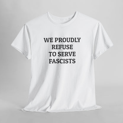 We Proudly Refuse To Serve Fascists Tee