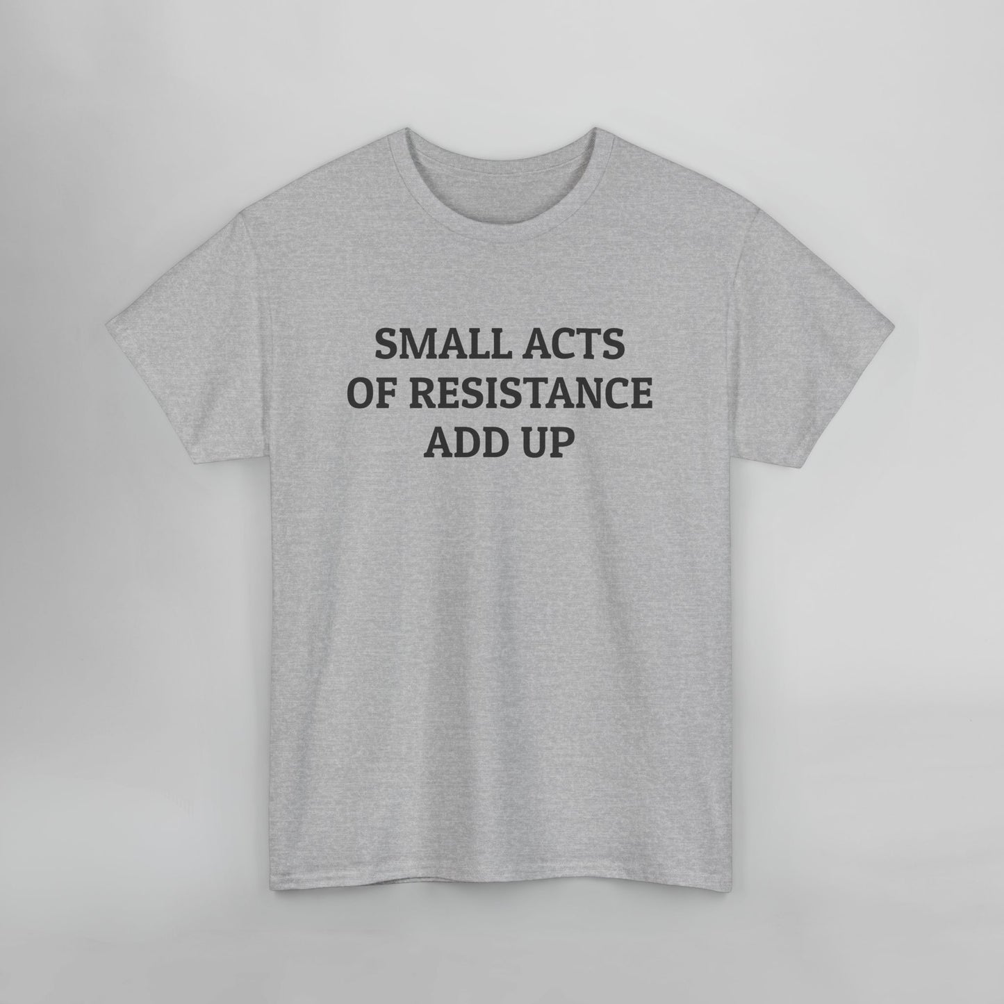 Small Acts of Resistance Add Up Tee