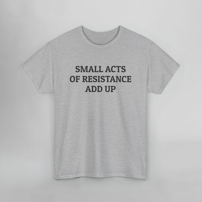 Small Acts of Resistance Add Up Tee