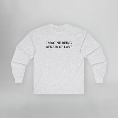 Imagine Being Afraid of Love Long Sleeve Tee