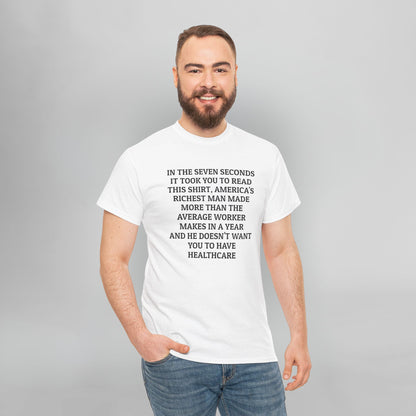 In the Seven Seconds It Took You To Read This Shirt, America's Richest Man Made More than the Average Worker Makes In A Year And He Doesn't Want You to Have Healthcare Tee
