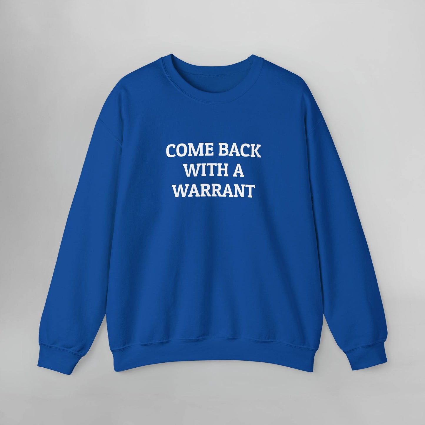 Come Back With a Warrant Sweatshirt