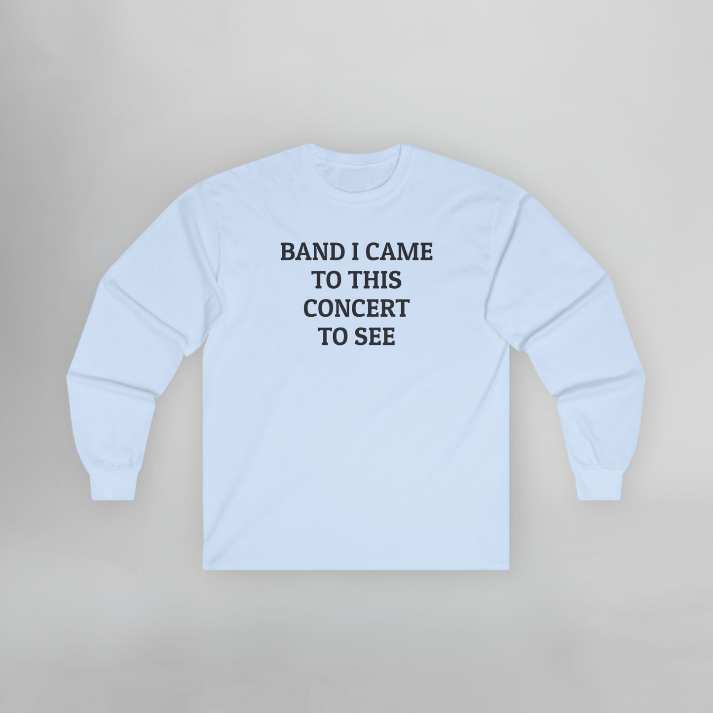 Band I Came to This Concert to See Long Sleeve Tee