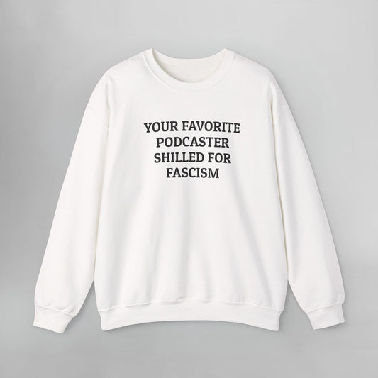Your Favorite Podcaster Shilled for Fascism Sweatshirt
