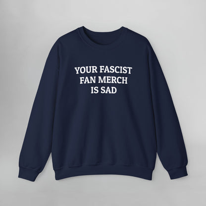 Your Fascist Fan Merch Is Sad Sweatshirt