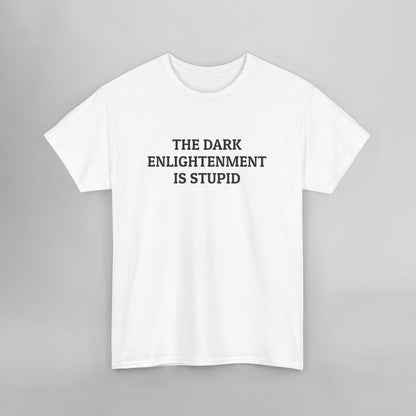 The Dark Enlightenment Is Stupid Tee