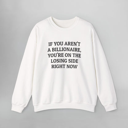 If You Aren't a Billionaire, You're On the Losing Side Right Now Sweatshirt