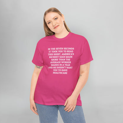 In the Seven Seconds It Took You To Read This Shirt, America's Richest Man Made More than the Average Worker Makes In A Year And He Doesn't Want You to Have Healthcare Tee