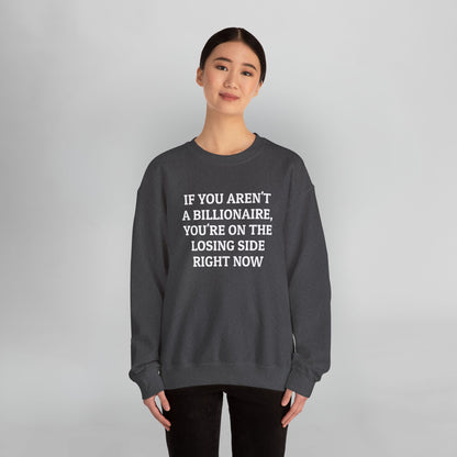 If You Aren't a Billionaire, You're On the Losing Side Right Now Sweatshirt