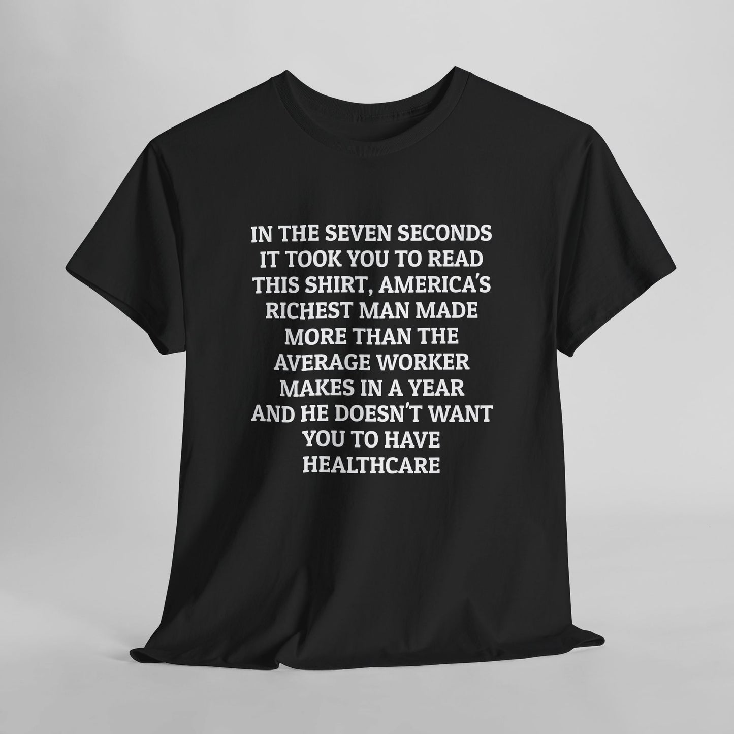 In the Seven Seconds It Took You To Read This Shirt, America's Richest Man Made More than the Average Worker Makes In A Year And He Doesn't Want You to Have Healthcare Tee