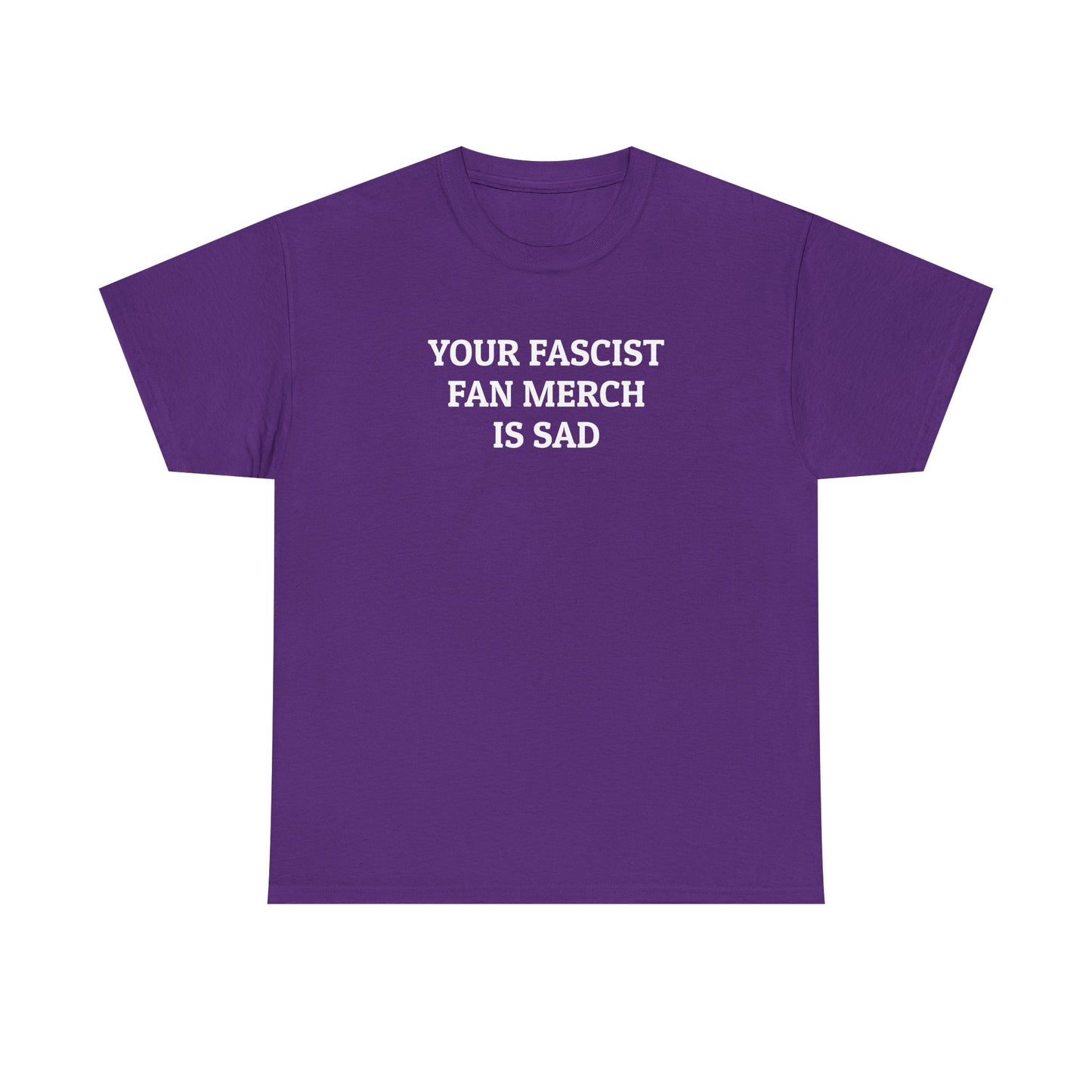 Your Fascist Fan Merch Is Sad Tee