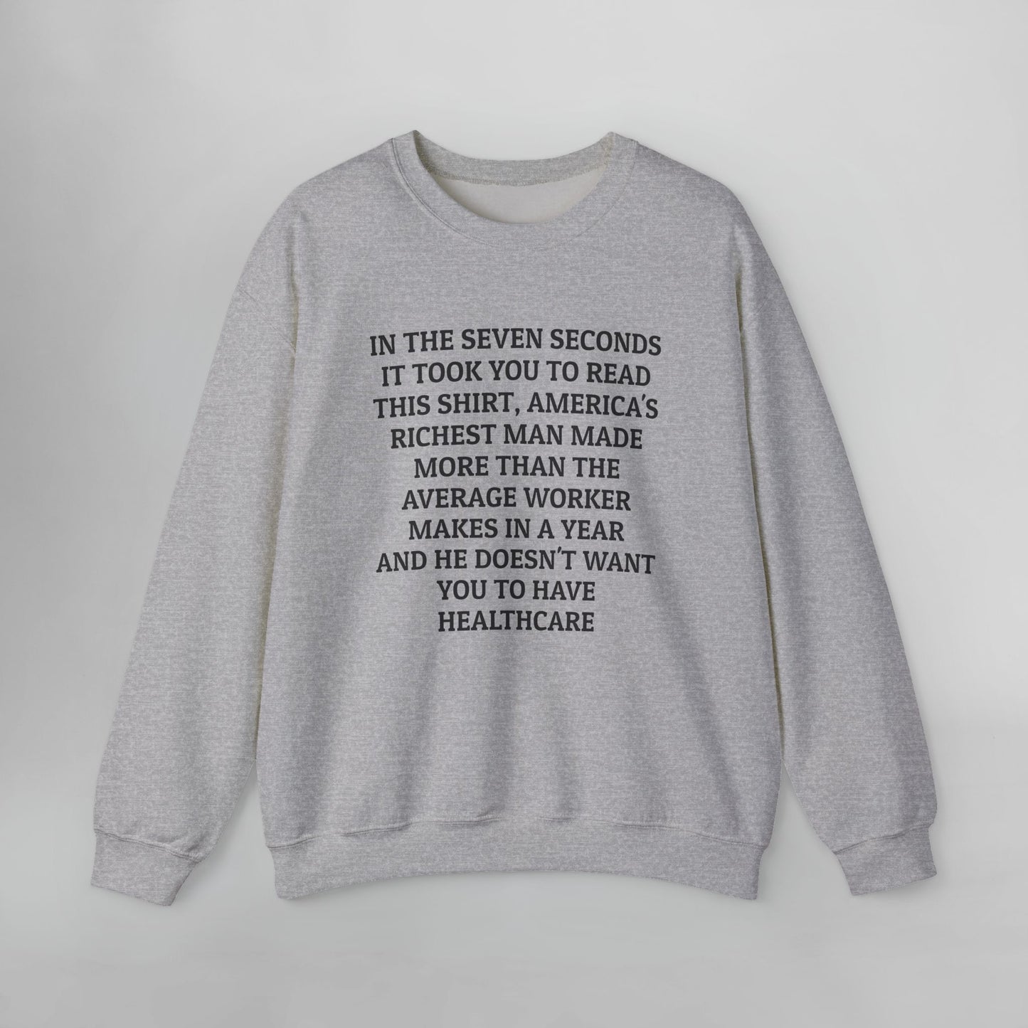 In the Seven Seconds It Took You To Read This Shirt, America's Richest Man Made More than the Average Worker Makes In A Year And He Doesn't Want You to Have Healthcare Sweatshirt