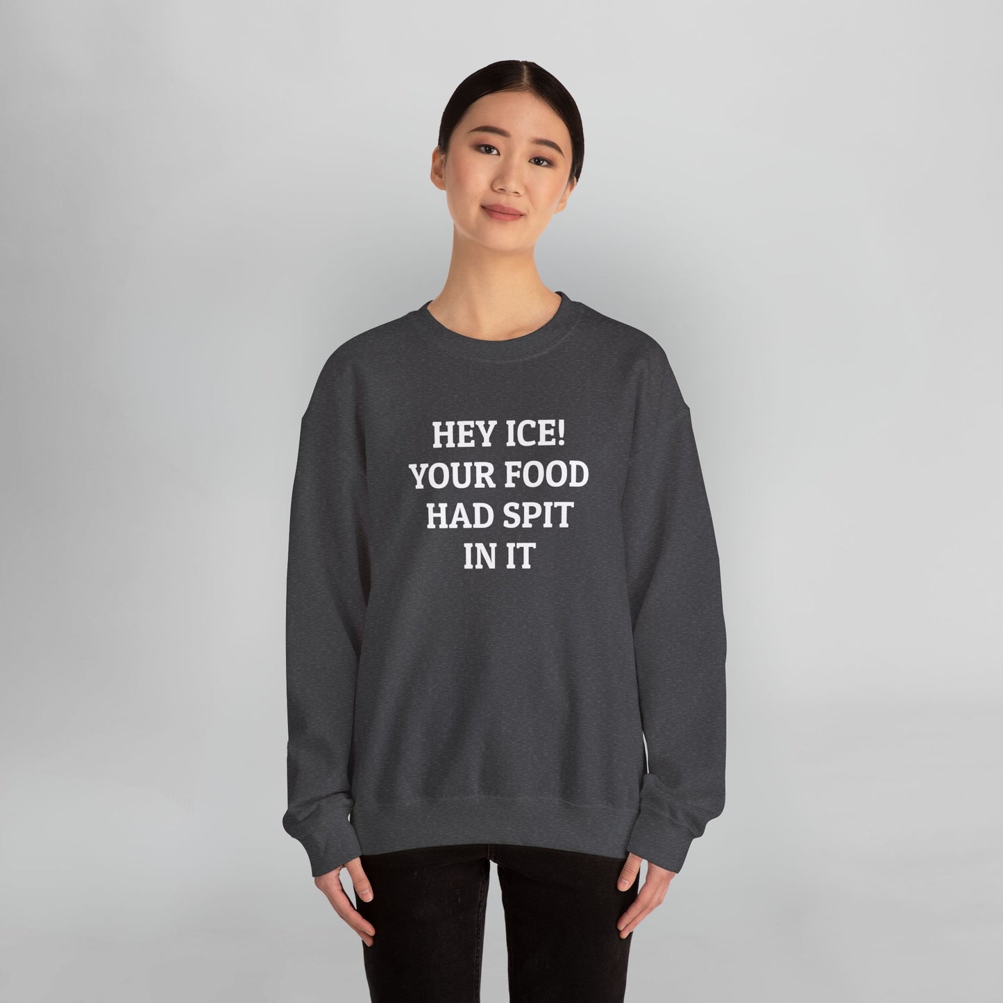 Hey ICE! Your Food Had Spit In It Sweatshirt