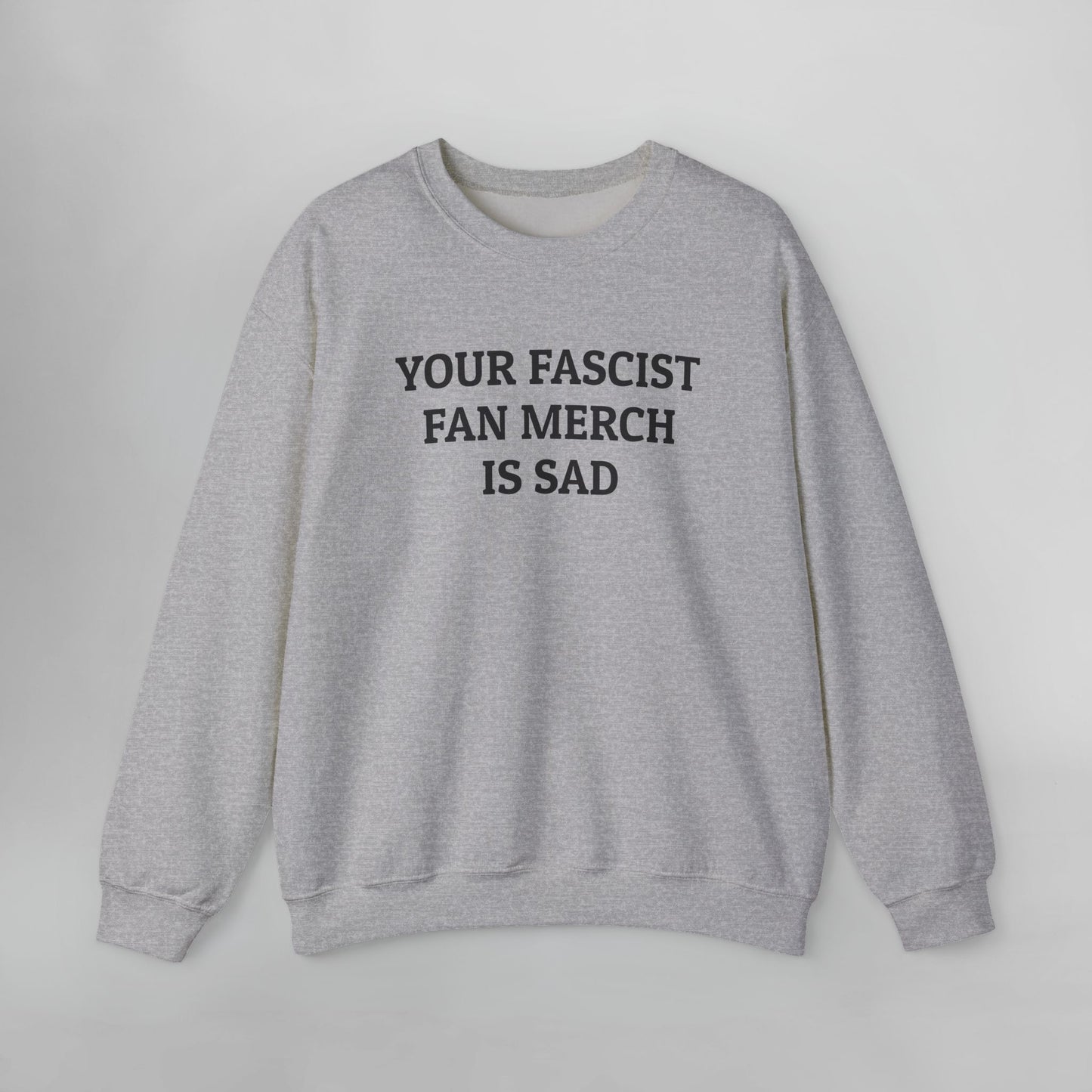 Your Fascist Fan Merch Is Sad Sweatshirt