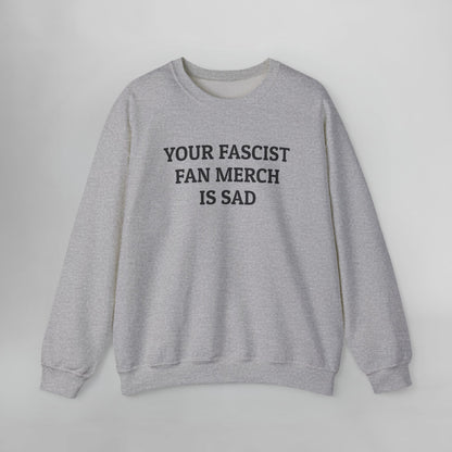 Your Fascist Fan Merch Is Sad Sweatshirt