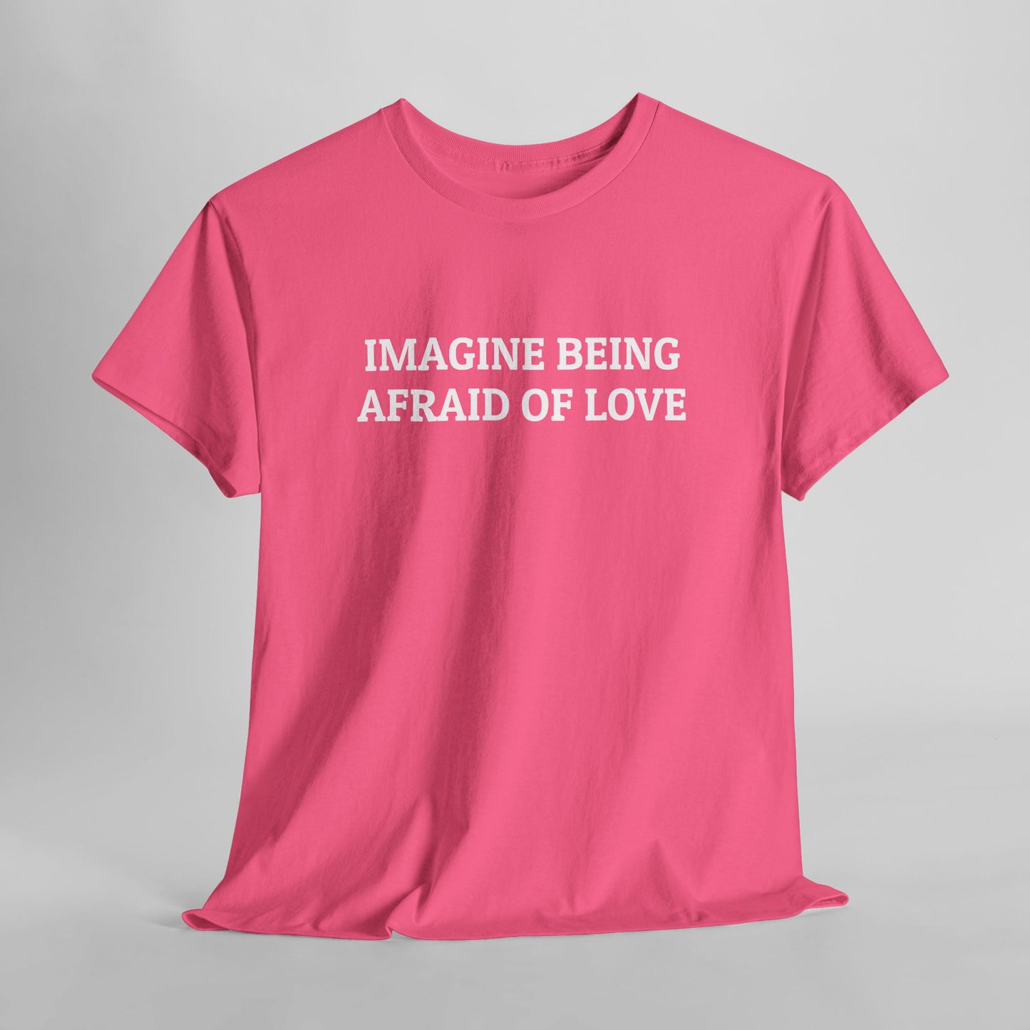 Imagine Being Afraid of Love Tee