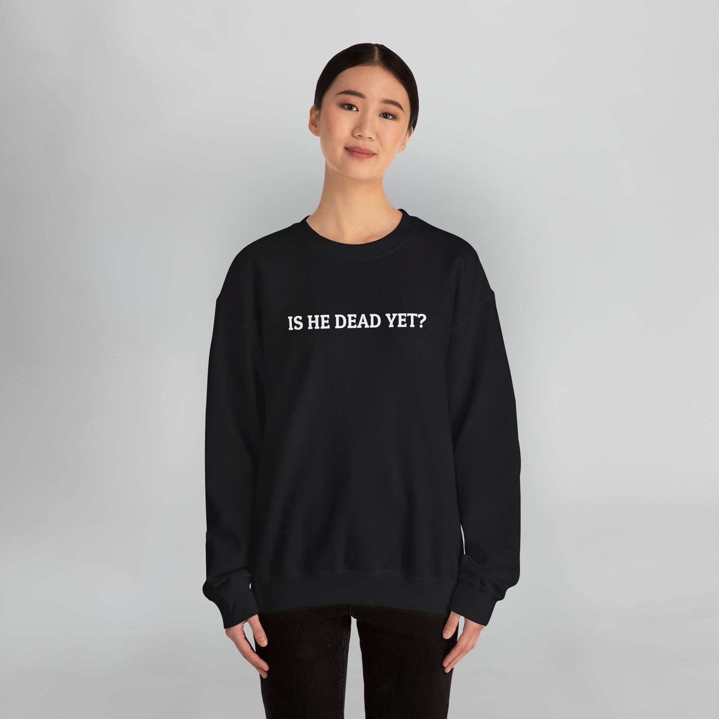 Is He Dead Yet Sweatshirt