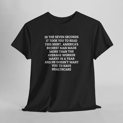 In the Seven Seconds It Took You To Read This Shirt, America's Richest Man Made More than the Average Worker Makes In A Year And He Doesn't Want You to Have Healthcare Tee