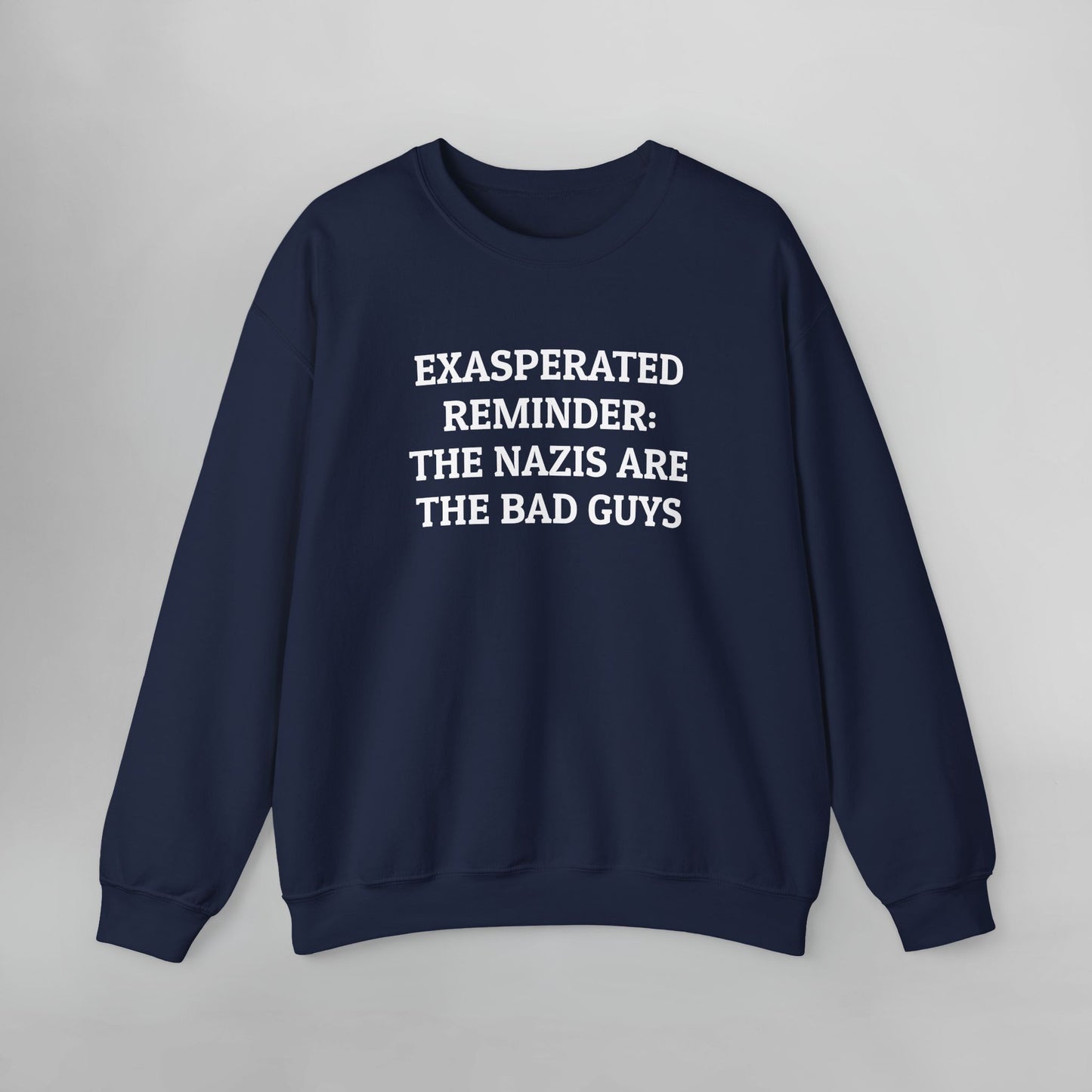 Exasperated Reminder: The Nazis are the Bad Guys Sweatshirt