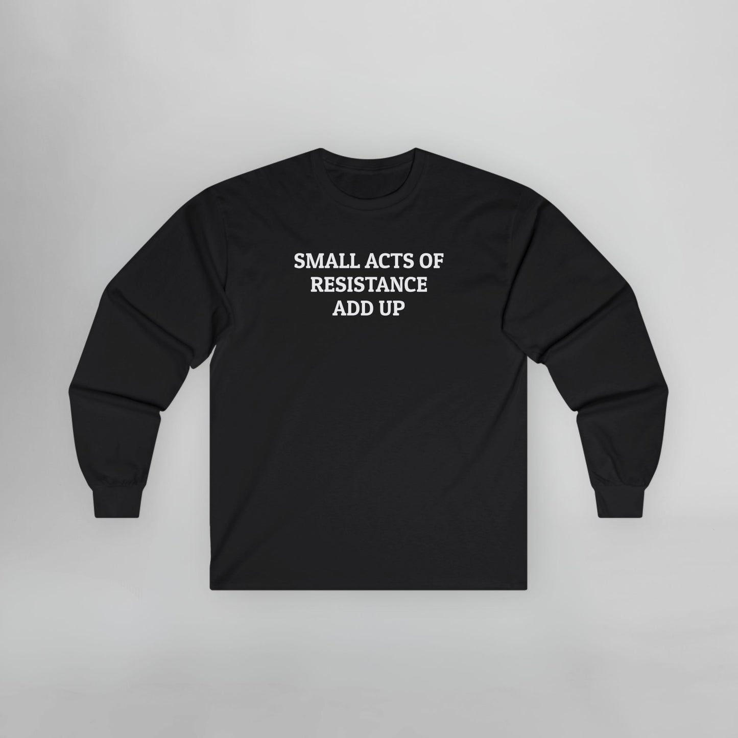 Small Acts of Resistance Add Up Long Sleeve Tee