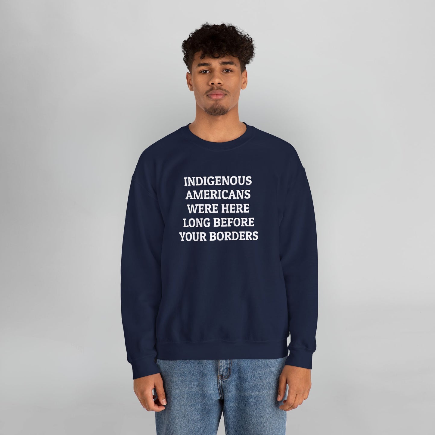 Indigenous Americans Were Here Long Before Your Borders Sweatshirt