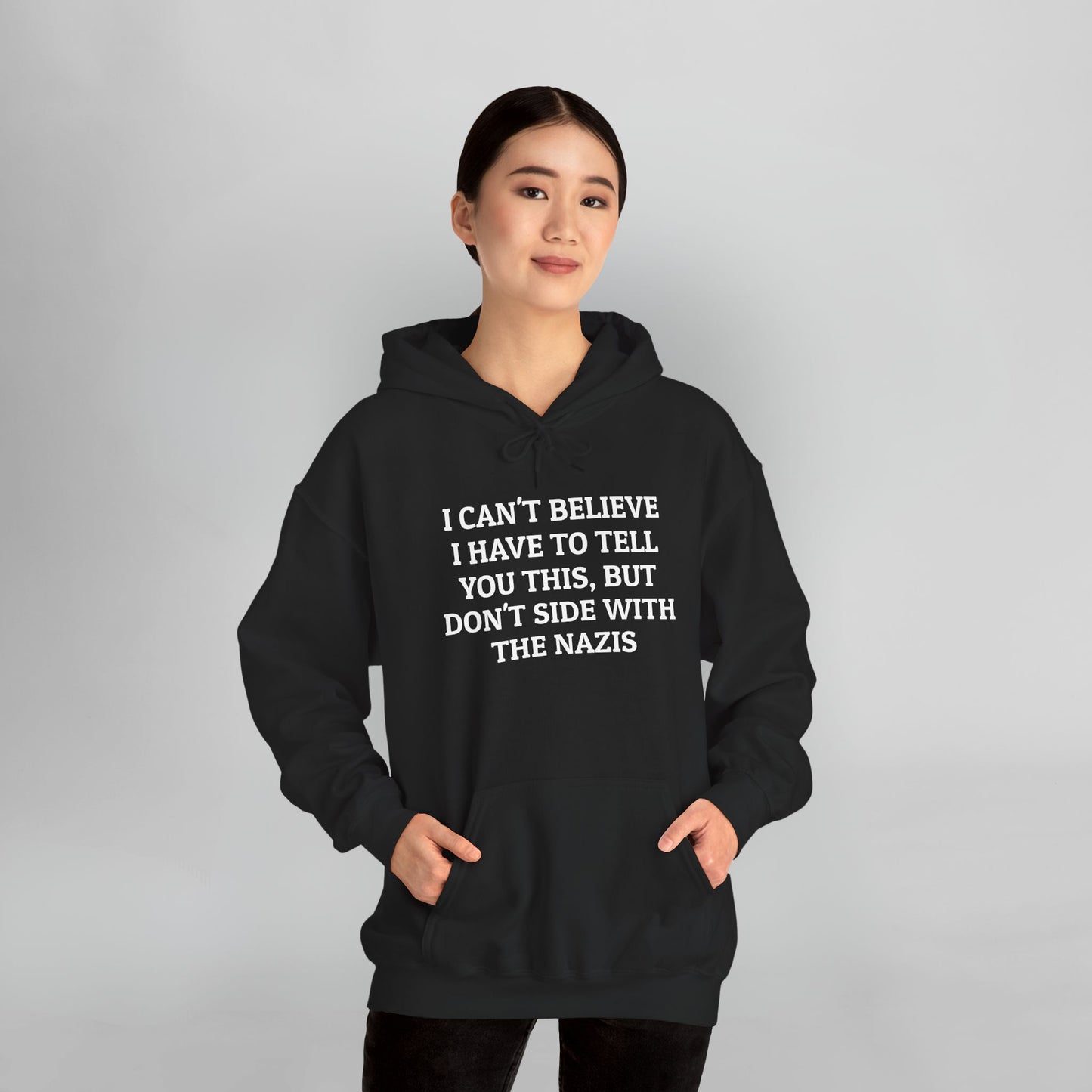 I Can't Believe I Have to Tell You This, But Don't Side With the Nazis Hoodie