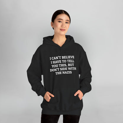 I Can't Believe I Have to Tell You This, But Don't Side With the Nazis Hoodie