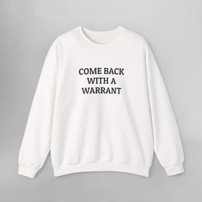 Come Back With a Warrant Sweatshirt
